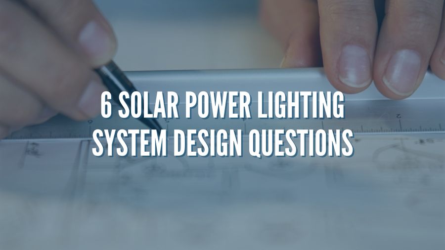 6 Solar Power Lighting System Design Questions