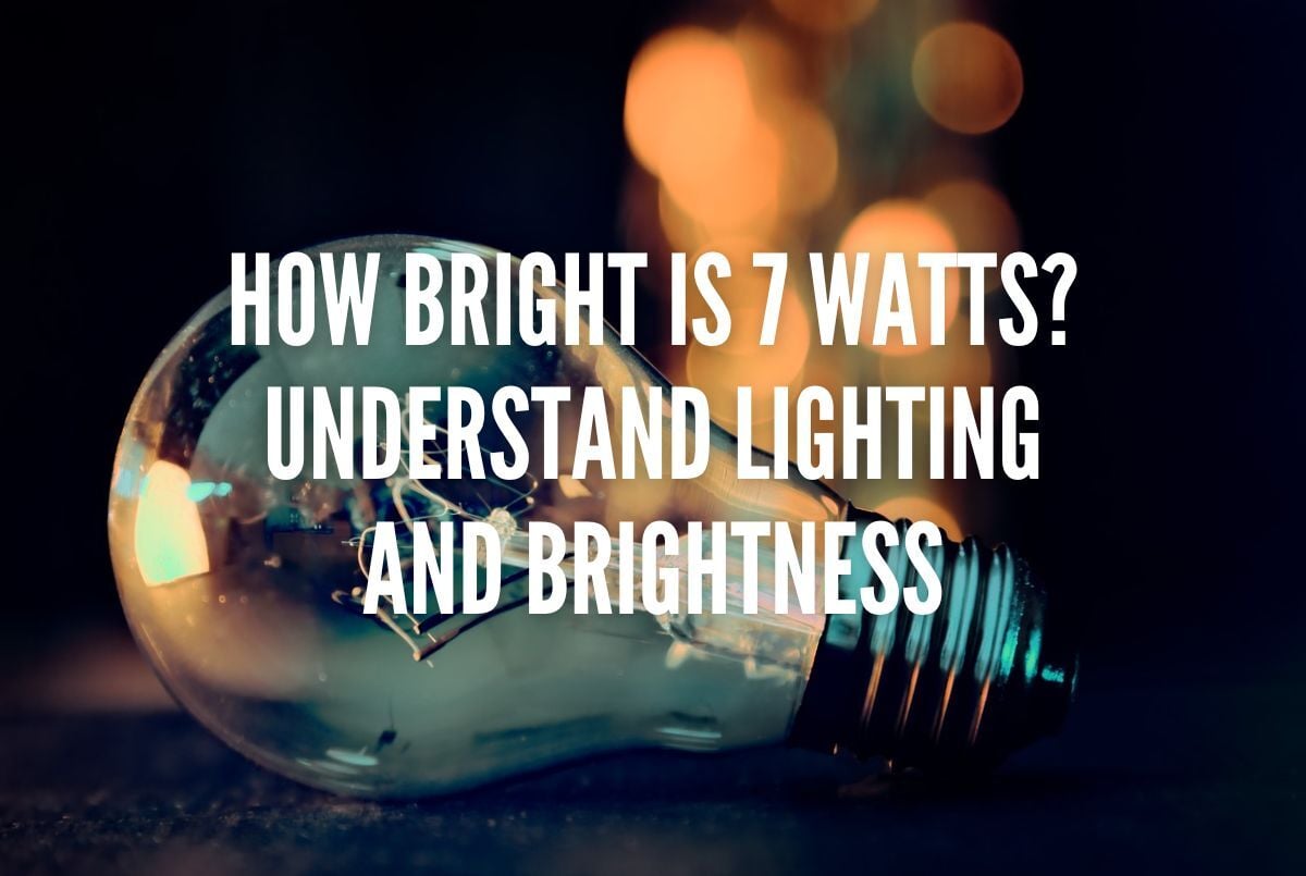 How Bright is 7 Watts? Understand Lighting and Brightness