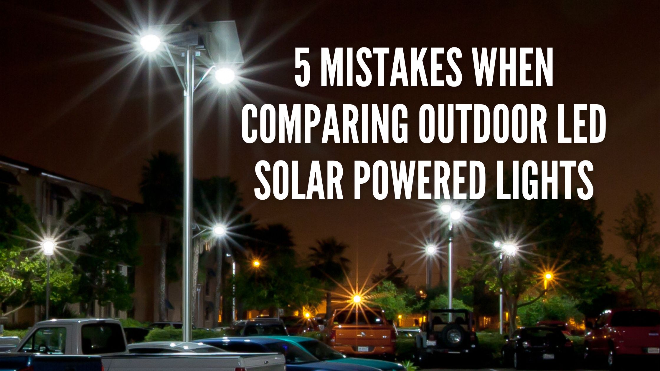 5 Mistakes when Comparing Outdoor LED Solar Powered Lights