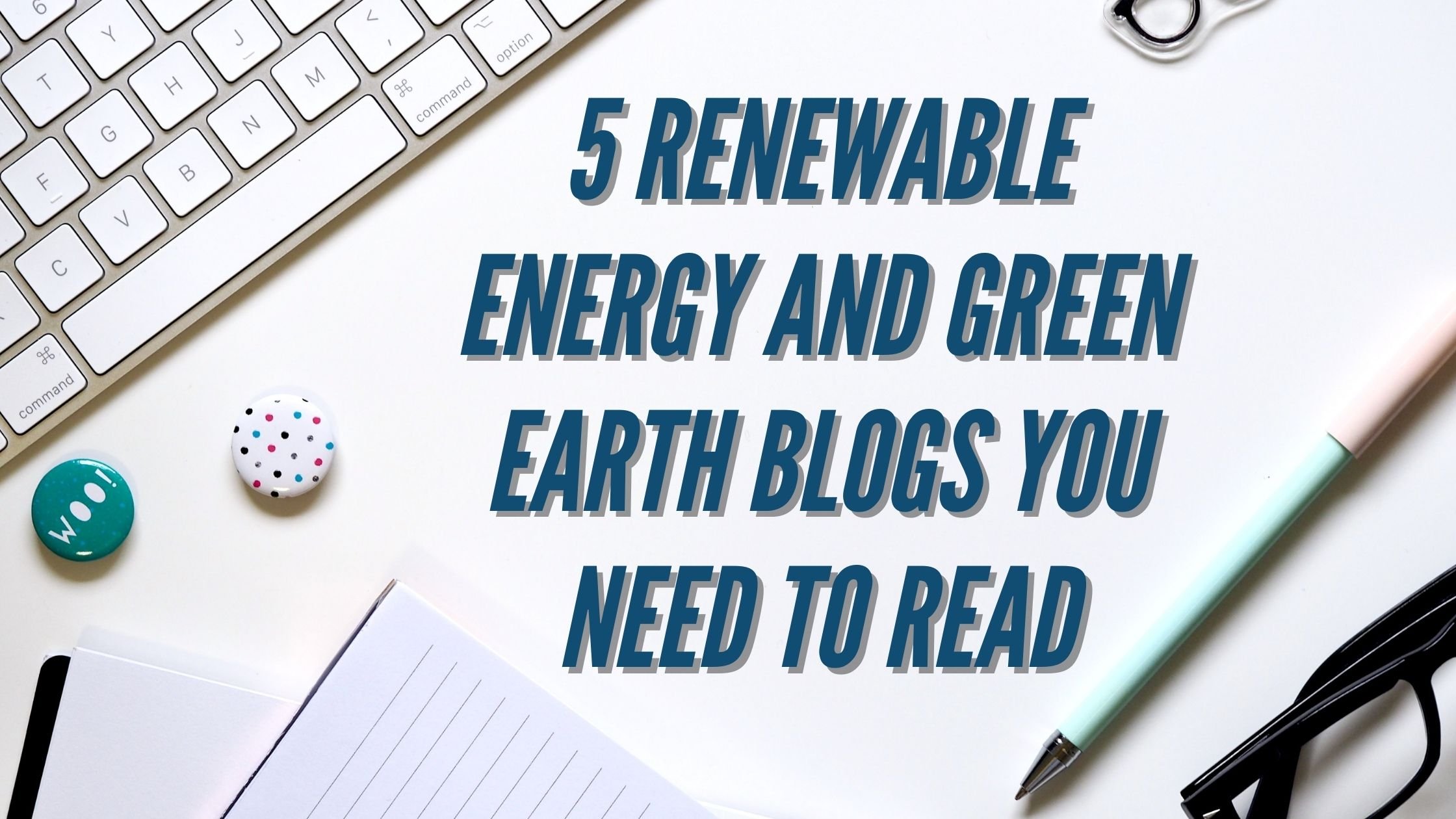 5 Renewable Energy and Green Earth Blogs You Need To Read