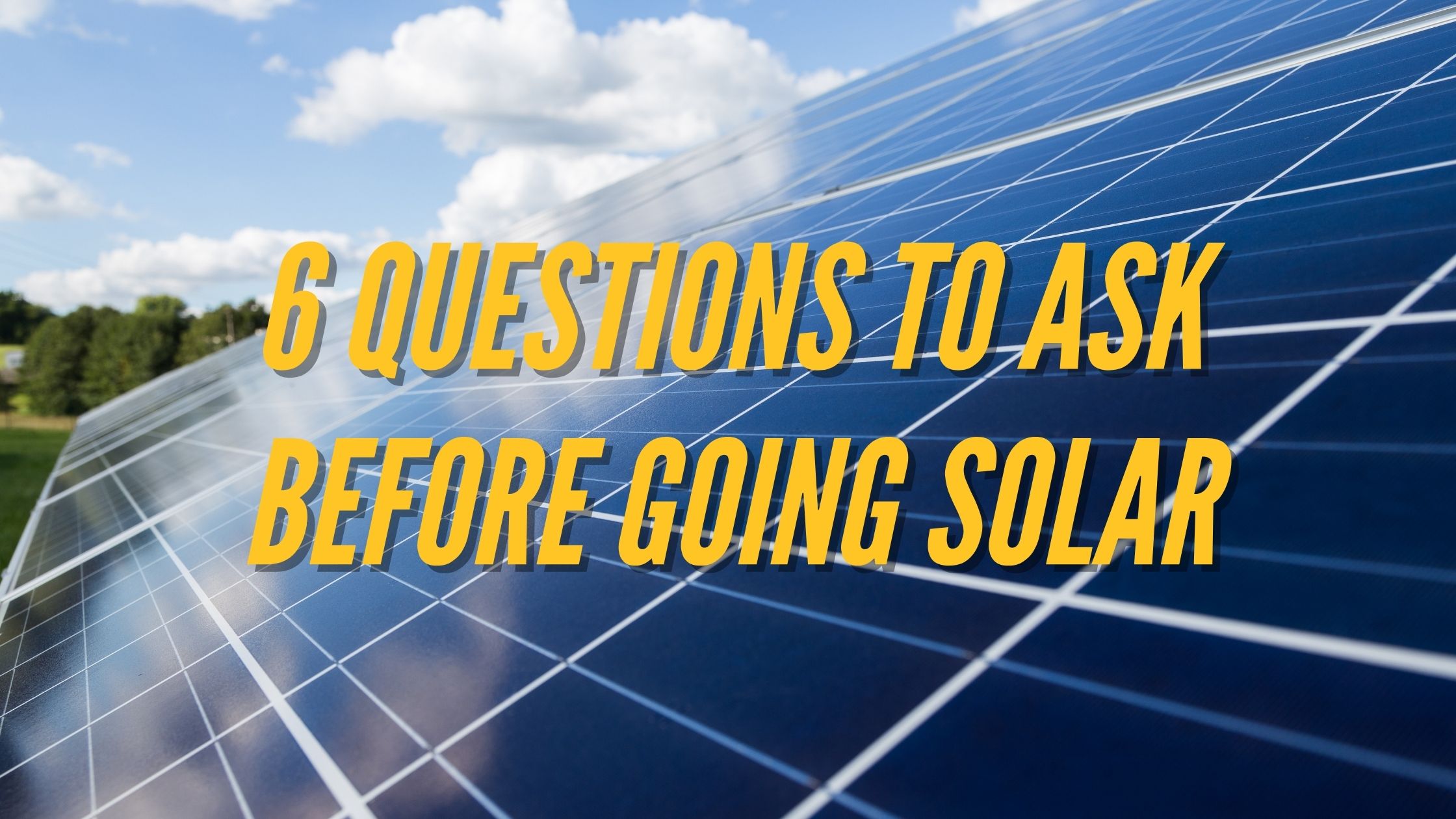 6 Questions to Ask Before Going Solar