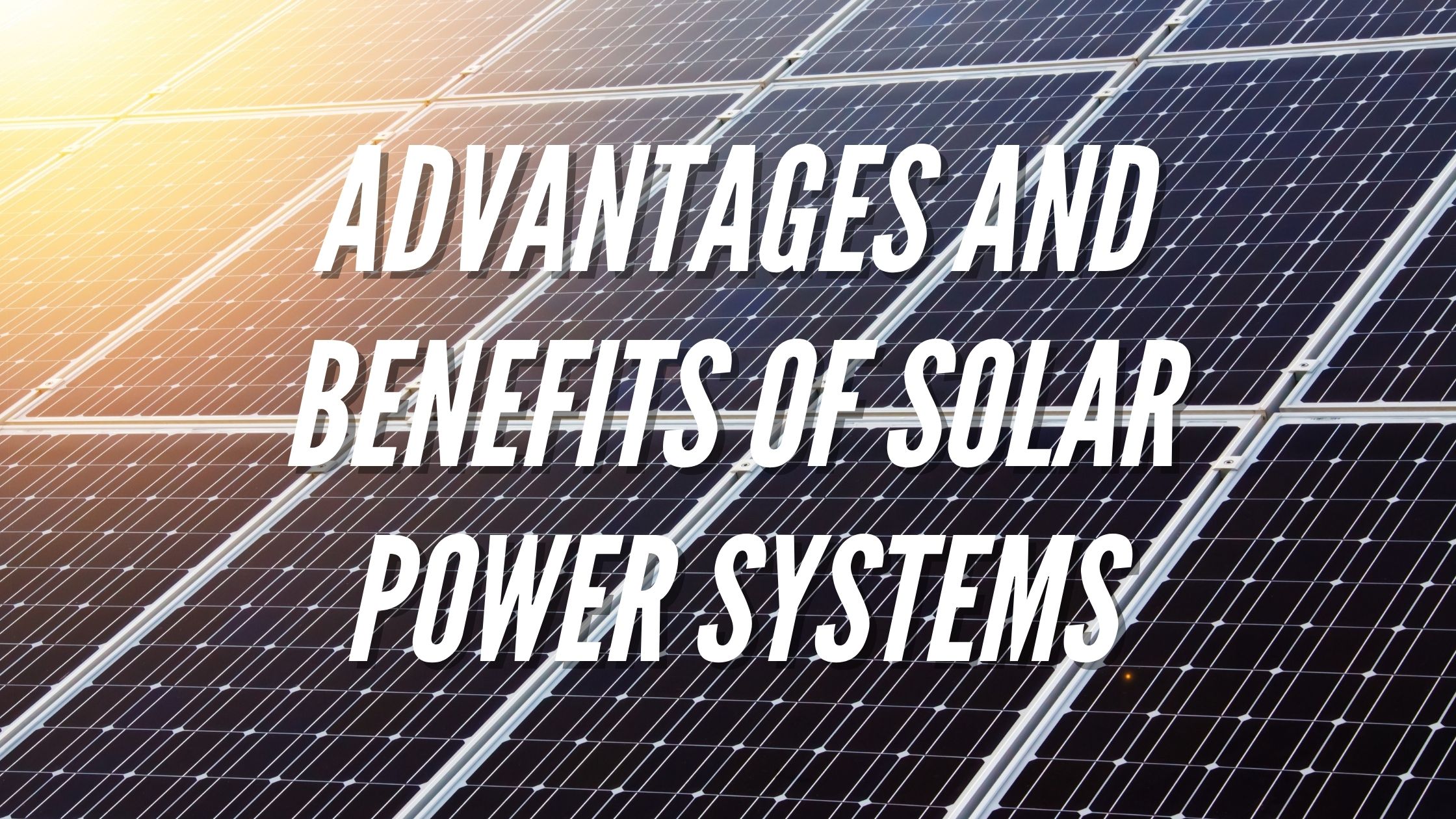 Advantages and Benefits of Solar Power Systems