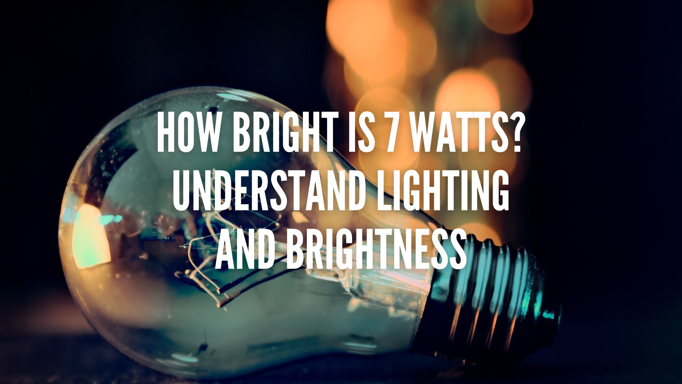 How Bright is 7 Watts? Understand Lighting and Brightness