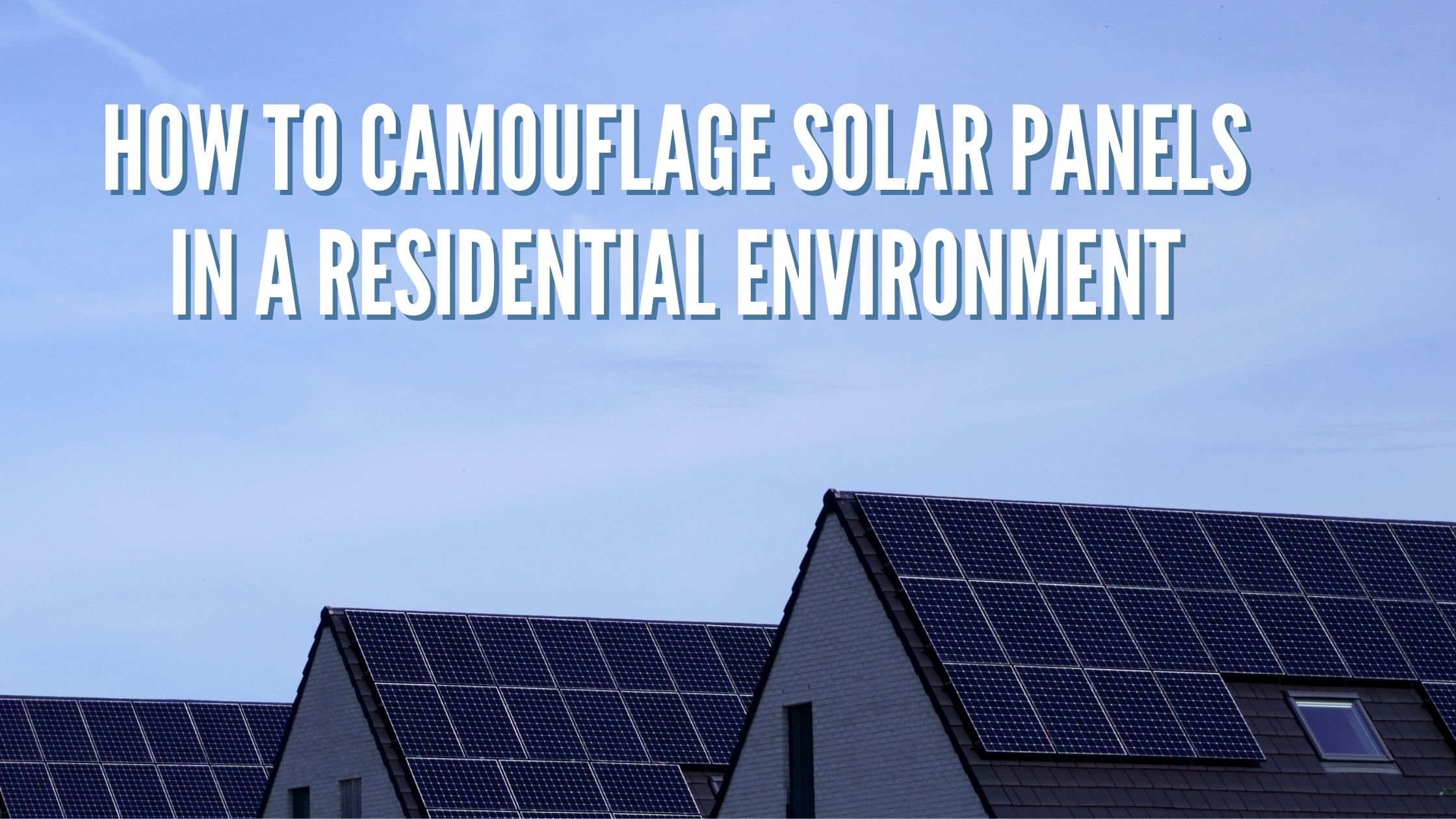 How to Camouflage Solar Panels in a Residential Environment