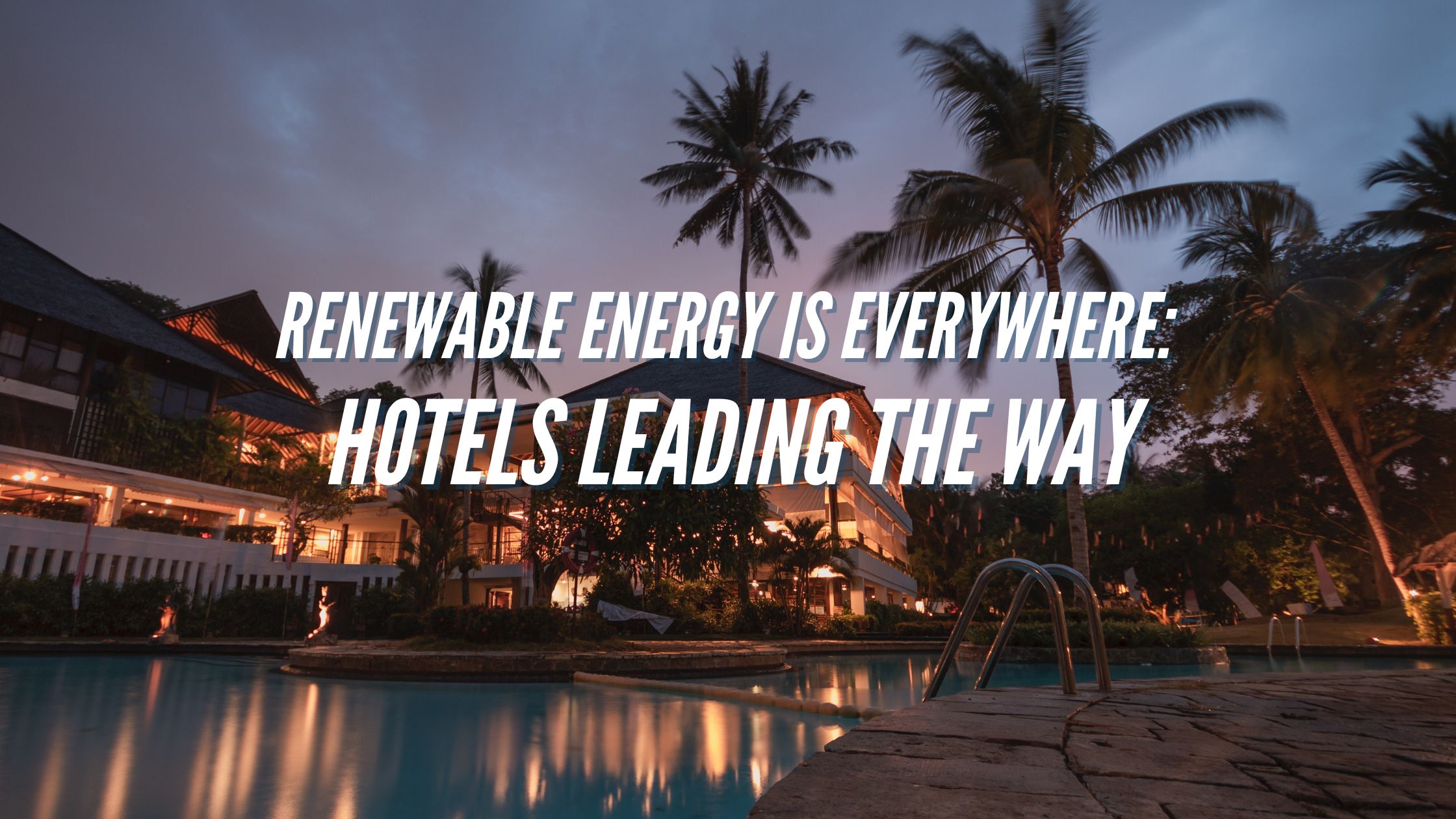 Renewable Energy is Everywhere: Hotels Leading the Way