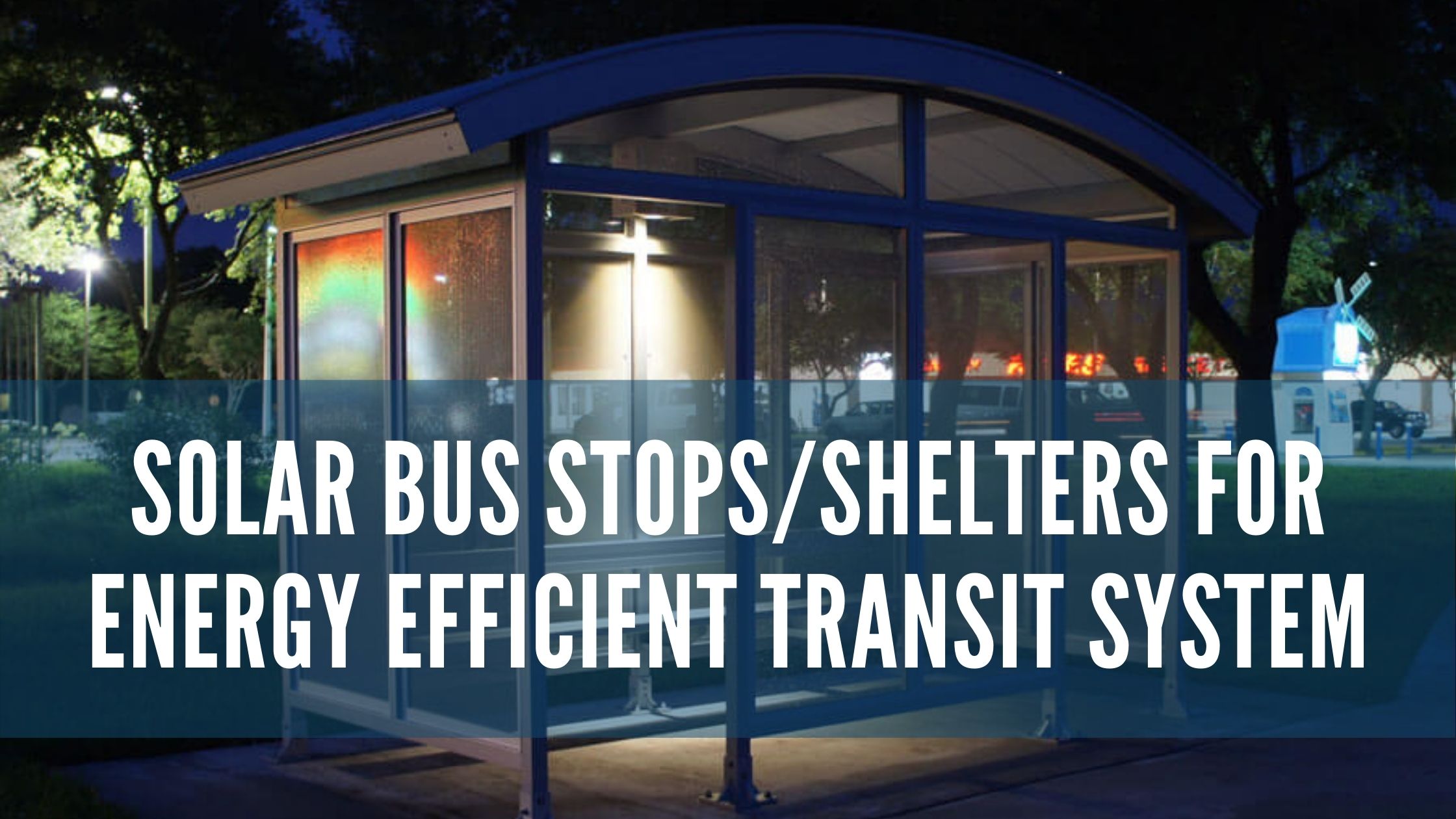 Solar Bus Stops/Shelters for Energy Efficient Transit System