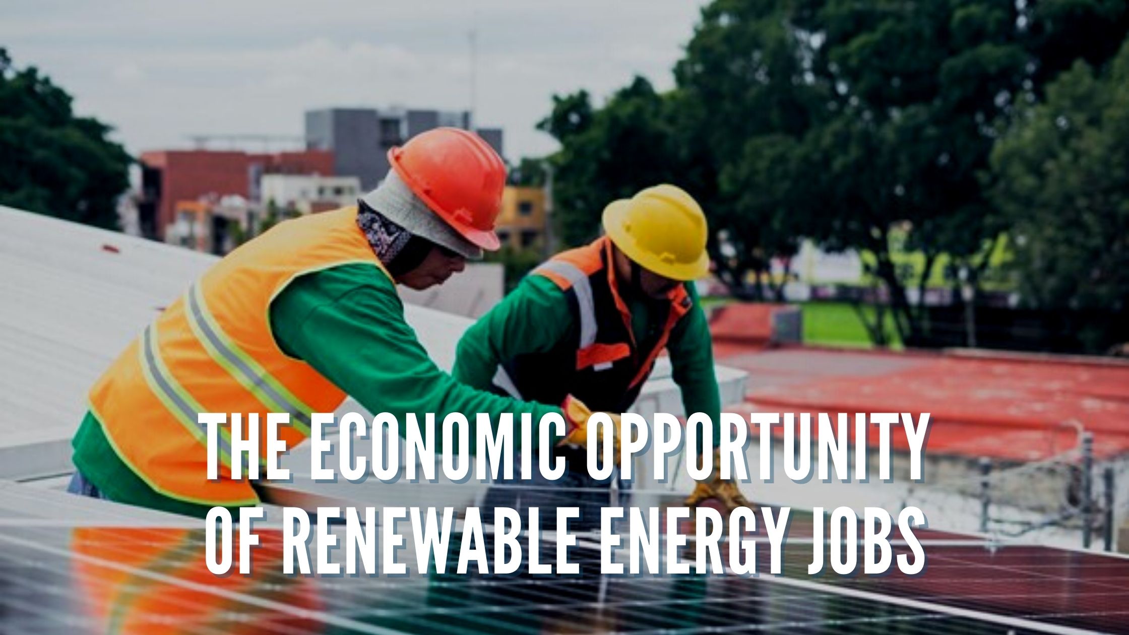 The Economic Opportunity of Renewable Energy Jobs