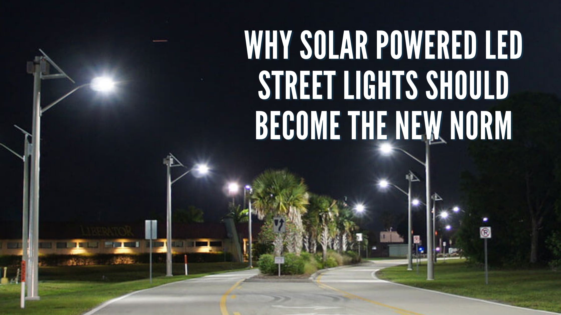 Why Solar Powered LED Street Lights Should Become the New Norm